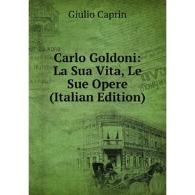 

Книга Carlo Goldoni: La Sua Vita, Le Sue Opere (Italian Edition)