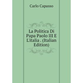 

Книга La Politica Di Papa Paolo III E L'italia.