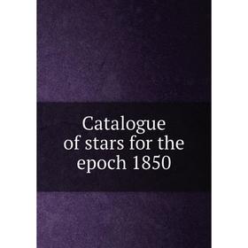 

Книга Catalogue of stars for the epoch 1850