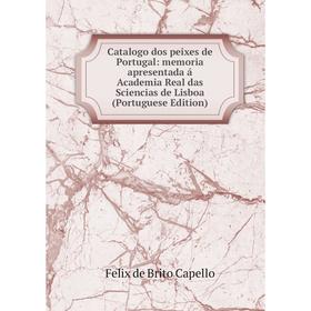 

Книга Catalogo dos peixes de Portugal: memoria apresentada á Academia Real das Sciencias de Lisboa (Portuguese Edition)