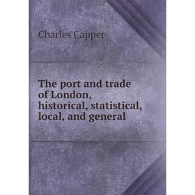 

Книга The port and trade of London, historical, statistical, local, and general