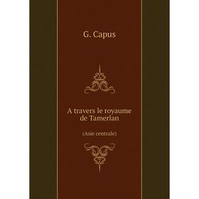 

Книга A travers le royaume de Tamerlan (Asie centrale)