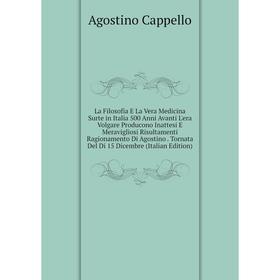 

Книга La Filosofia E La Vera Medicina Surte in Italia 500 Anni Avanti L'era Volgare Producono Inattesi E Meravigliosi Risultamenti Ragionamento Di Ago