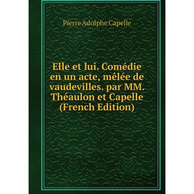 

Книга Elle et lui. Comédie en un acte, mêlée de vaudevilles. par MM. Théaulon et Capelle (French Edition)