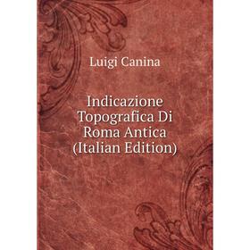 

Книга Indicazione Topografica Di Roma Antica (Italian Edition)