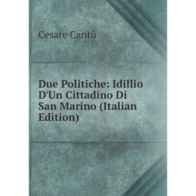 

Книга Due Politiche: Idillio D'Un Cittadino Di San Marino (Italian Edition)