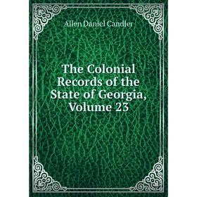 

Книга The Colonial Records of the State of Georgia, Volume 23