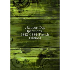 

Книга . Rapport Des Opérations.: 1842 -1884 (French Edition)