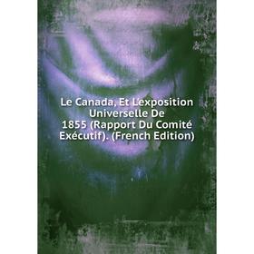 

Книга Le Canada, Et L'exposition Universelle De 1855 (Rapport Du Comité Exécutif)