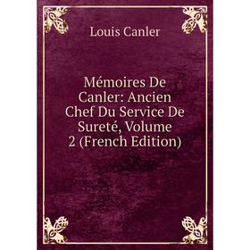 

Книга Mémoires De Canler: Ancien Chef Du Service De Sureté, Volume 2
