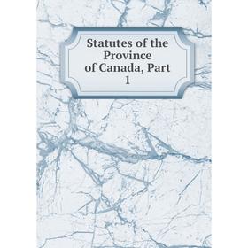 

Книга Statutes of the Province of Canada, Part 1