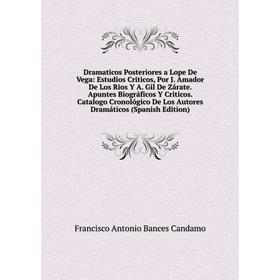 

Книга Dramaticos Posteriores a Lope De Vega: Estudios Criticos, Por J. Amador De Los Rios Y A. Gil De Zárate. Apuntes Biográficos Y Criticos. Catalogo
