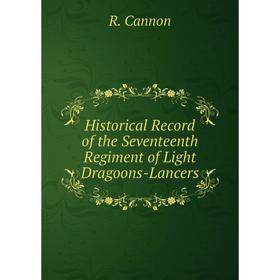 

Книга Historical Record of the Seventeenth Regiment of Light Dragoons-Lancers