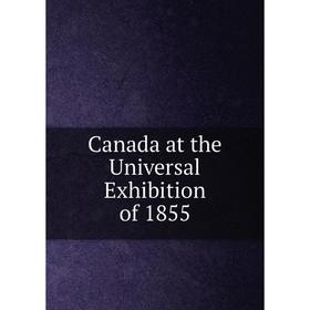 

Книга Canada at the Universal Exhibition of 1855