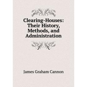 

Книга Clearing-Houses: Their History, Methods, and Administration