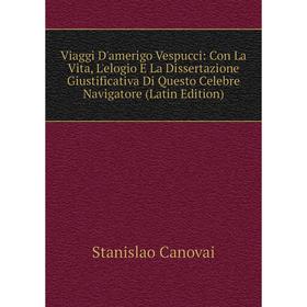 

Книга Viaggi D'amerigo Vespucci: Con La Vita, L'elogio E La Dissertazione Giustificativa Di Questo Celebre Navigatore (Latin Edition)