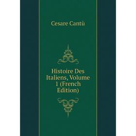 

Книга Histoire Des Italiens, Volume 1 (French Edition)