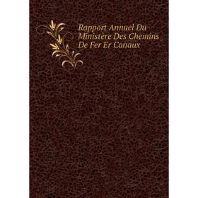 

Книга Rapport Annuel Du Ministère Des Chemins De Fer Er Canaux