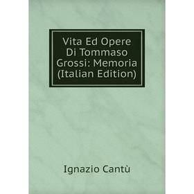 

Книга Vita Ed Opere Di Tommaso Grossi: Memoria (Italian Edition)