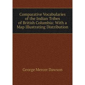 

Книга Comparative Vocabularies of the Indian Tribes of British Columbia: With a Map Illustrating Distribution