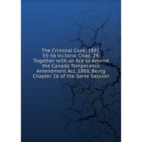

Книга The Criminal Code, 1892, 55-56 Victoria, Chap