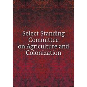 

Книга Select Standing Committee on Agriculture and Colonization