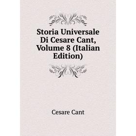 

Книга Storia Universale Di Cesare Cant, Volume 8 (Italian Edition)