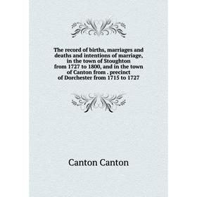 

Книга The record of births, marriages and deaths and intentions of marriage, in the town of Stoughton from 1727 to 1800, and in the town of Canton fro