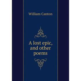 

Книга A lost epic, and other poems