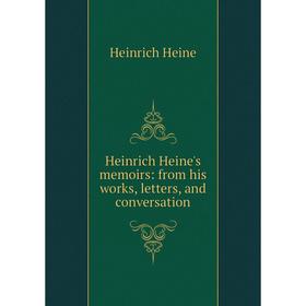 

Книга Heinrich Heine's memoirs: from his works, letters, and conversation