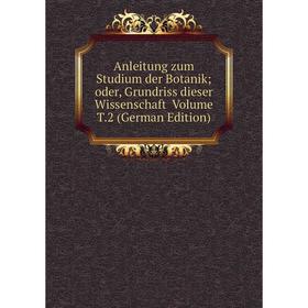 

Книга Anleitung zum Studium der Botanik; oder, Grundriss dieser Wissenschaft Volume T.2 (German Edition)