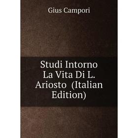 

Книга Studi Intorno La Vita Di L. Ariosto (Italian Edition)
