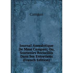 

Книга Journal Anecdotique De Mme Campan; Ou, Souvenirs Recueillis Dans Ses Entretiens