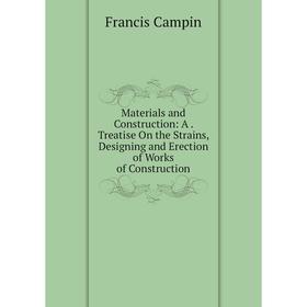 

Книга Materials and Construction: A Treatise On the Strains, Designing and Erection of Works of Construction