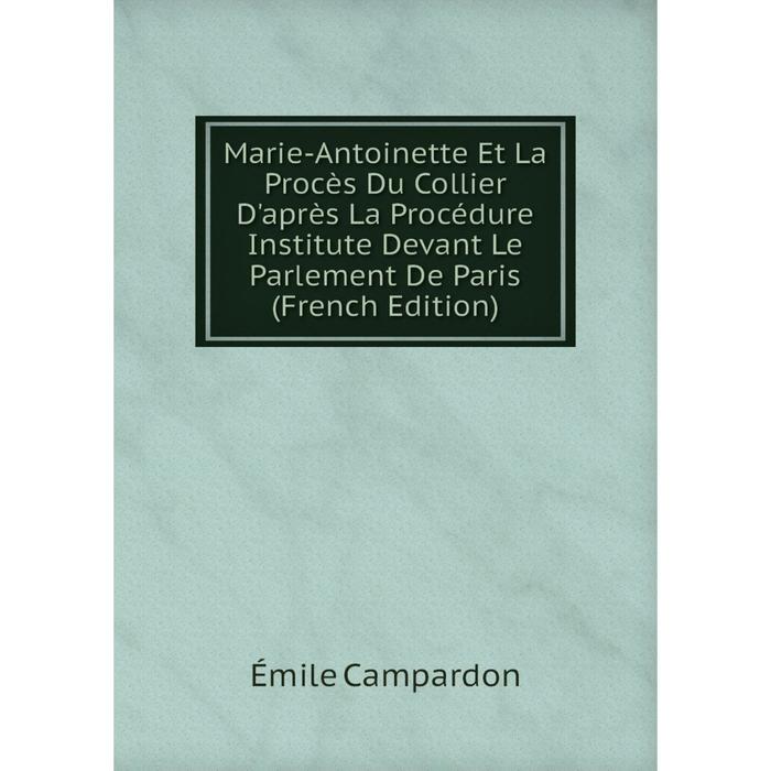 фото Книга marie-antoinette et la procès du collier d'après la procédure institute devant le parlement de paris nobel press