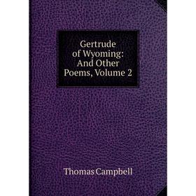 

Книга Gertrude of Wyoming: And Other Poems, Volume 2