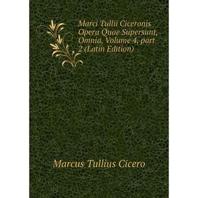 

Книга Marci Tullii Ciceronis Opera Quae Supersunt, Omnia, Volume 4, part 2