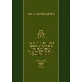 

Книга The Lives of the Chief Justices of England, from the Norman Conquest Till the Death of (Lord Tenterden).