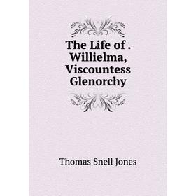 

Книга The Life of. Willielma, Viscountess Glenorchy