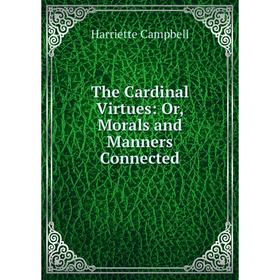 

Книга The Cardinal Virtues: Or, Morals and Manners Connected
