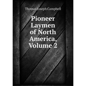 

Книга Pioneer Laymen of North America, Volume 2
