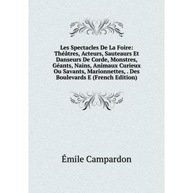 

Книга Les Spectacles De La Foire: Théâtres, Acteurs, Sauteaurs Et Danseurs De Corde, Monstres, Géants, Nains, Animaux Curieux Ou Savants, Marionnettes