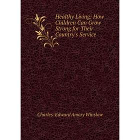 

Книга Healthy Living: How Children Can Grow Strong for Their Country's Service
