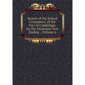 

Книга Report of the School Committee, of the City of Cambridge, for the Municipal Year Ending., Volume 6
