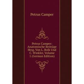 

Книга Petrus Camper: Anatomische Beiträge Hrsg. Von L. Bolk Und C. Winkler, Volume 1 (German Edition)