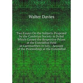 

Книга Two Essays On the Subjects Proposed by the Cambrian Society in Dyfed Which Gained the Respective Prizes at the Eisteddfod Held at Caermarthen in