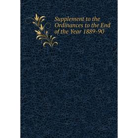 

Книга Supplement to the Ordinances to the End of the Year 1889-90