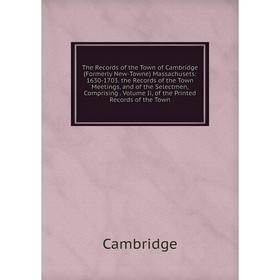 

Книга The Records of the Town of Cambridge (Formerly New-Towne) Massachusets: 1630-1703. the Records of the Town Meetings, and of the Selectmen, Compr