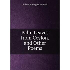

Книга Palm Leaves from Ceylon, and Other Poems