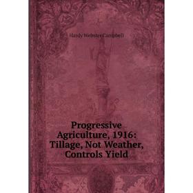 

Книга Progressive Agriculture, 1916: Tillage, Not Weather, Controls Yield